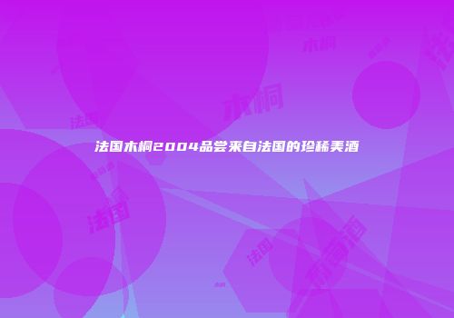 法国木桐2004品尝来自法国的珍稀美酒