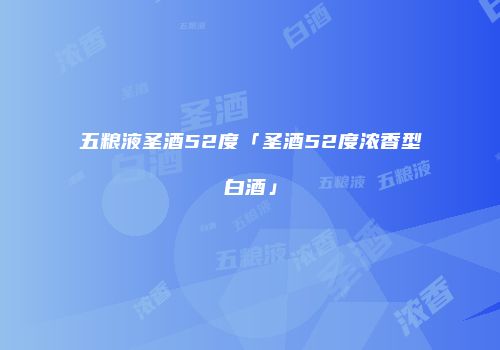 五粮液圣酒52度「圣酒52度浓香型白酒」