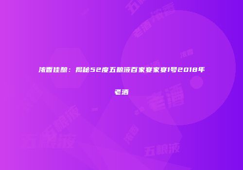 浓香佳酿：揭秘52度五粮液百家宴家宴1号2018年老酒