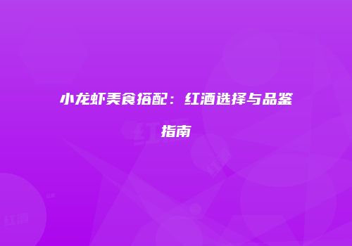 小龙虾美食搭配：红酒选择与品鉴指南