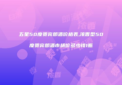 五星50度贵宾郎酒价格表,浓香型50度贵宾郎酒市场价多少钱1瓶
