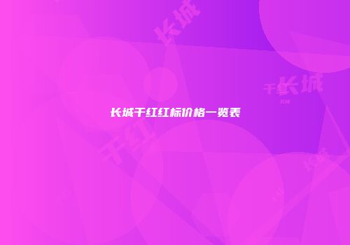 长城干红红标价格一览表