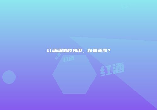红酒酒糟的妙用，你知道吗？