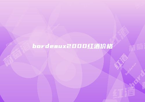 bordeaux2000红酒价格