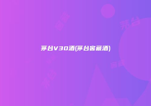 茅台V30酒(茅台窖藏酒)