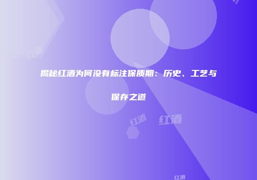 揭秘红酒为何没有标注保质期：历史、工艺与保存之道