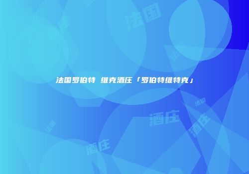 法国罗伯特 维克酒庄「罗伯特维特克」