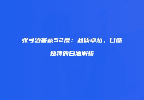张弓酒窖藏52度：品质卓越，口感独特的白酒解析