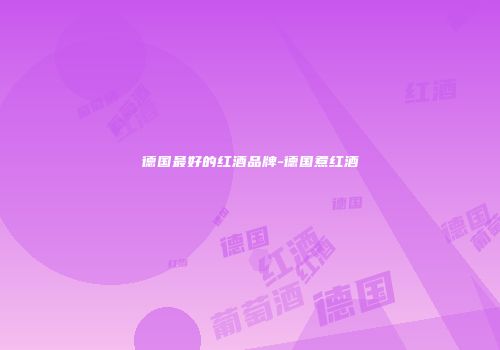 德国最好的红酒品牌-德国煮红酒