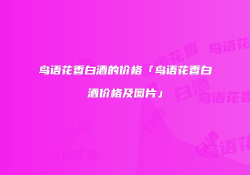 鸟语花香白酒的价格「鸟语花香白酒价格及图片」