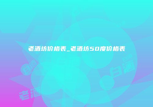 老酒坊价格表_老酒坊50度价格表
