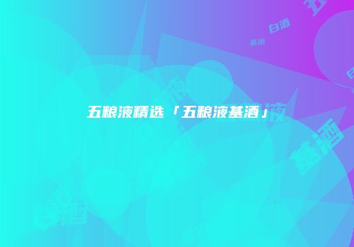 五粮液精选「五粮液基酒」