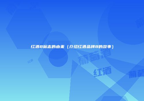 红酒B标志的由来（介绍红酒品牌B的故事）