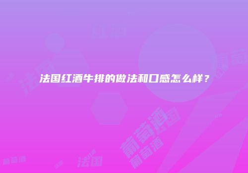法国红酒牛排的做法和口感怎么样？