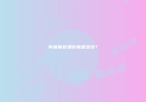 布维葡萄酒价格是多少？