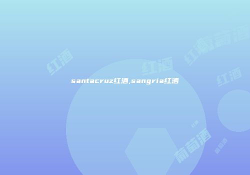 santacruz红酒,sangria红酒