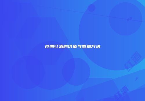过期红酒的价值与鉴别方法