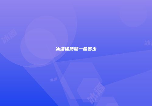 冰酒保质期一般多少