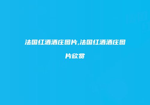 法国红酒酒庄图片,法国红酒酒庄图片欣赏