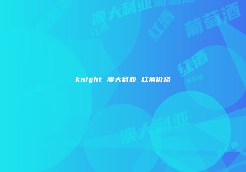 knight 澳大利亚 红酒价格
