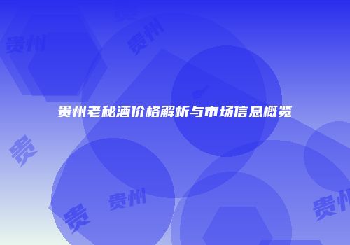 贵州老秘酒价格解析与市场信息概览