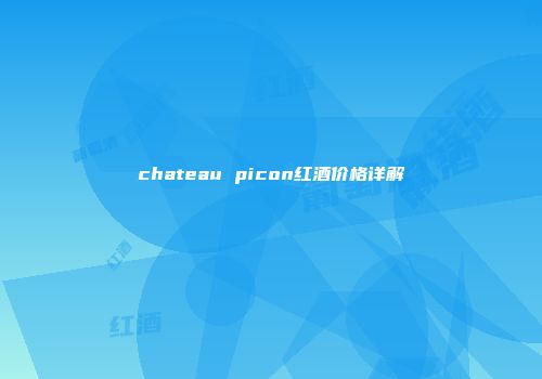 chateau picon红酒价格详解