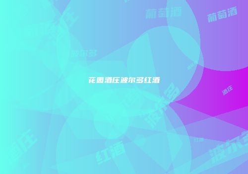花园酒庄波尔多红酒
