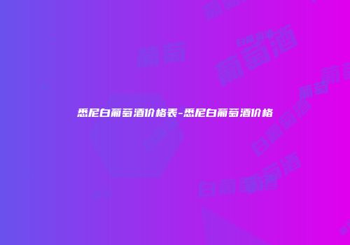 悉尼白葡萄酒价格表-悉尼白葡萄酒价格