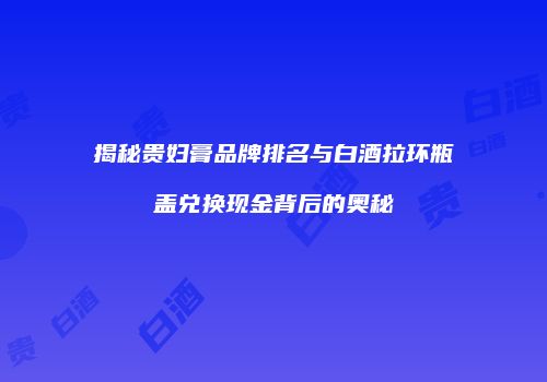 揭秘贵妇膏品牌排名与白酒拉环瓶盖兑换现金背后的奥秘