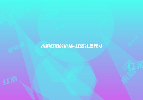 木桐红酒的价格-红酒礼盒尺寸