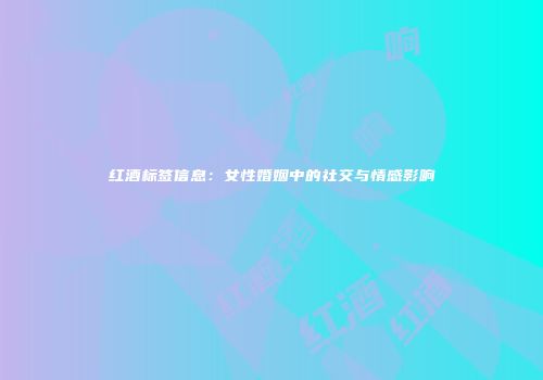 红酒标签信息：女性婚姻中的社交与情感影响