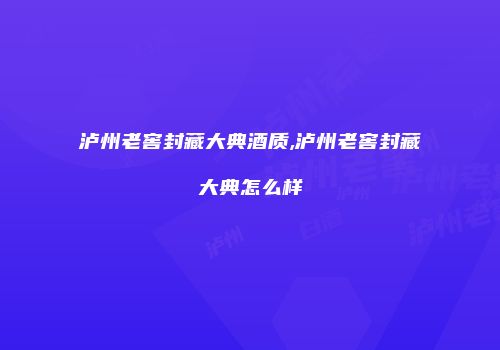 泸州老窖封藏大典酒质,泸州老窖封藏大典怎么样