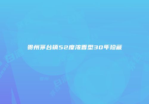 贵州茅台镇52度浓香型30年珍藏