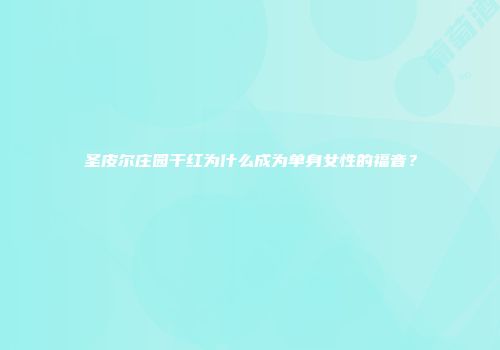 圣皮尔庄园干红为什么成为单身女性的福音？