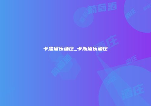 卡思黛乐酒庄_卡斯黛乐酒庄