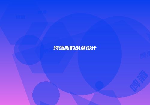 啤酒瓶的创意设计