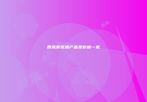 西凤原浆酒产品及价格一览