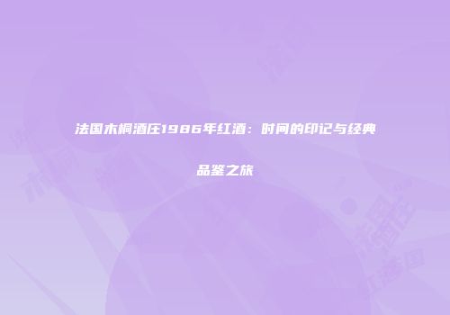法国木桐酒庄1986年红酒：时间的印记与经典品鉴之旅