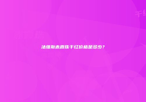 法维斯赤霞珠干红价格是多少？