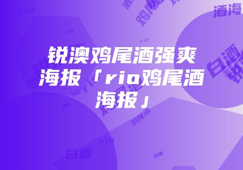 锐澳鸡尾酒强爽海报「rio鸡尾酒海报」