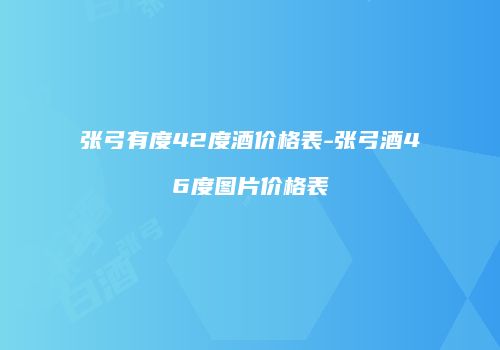 张弓有度42度酒价格表-张弓酒46度图片价格表