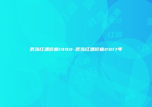武当红酒价格1990-武当红酒价格2017年