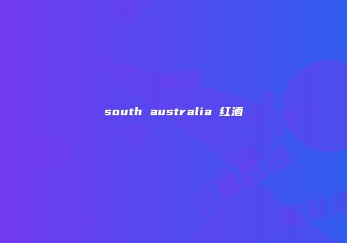 south australia 红酒