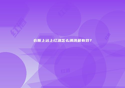 衣服上沾上红酒怎么清洗最有效？