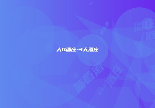 大Q酒庄-3大酒庄