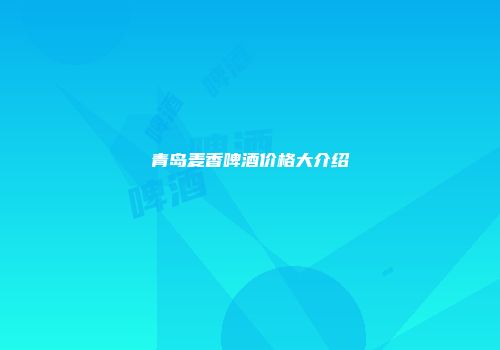 青岛麦香啤酒价格大介绍