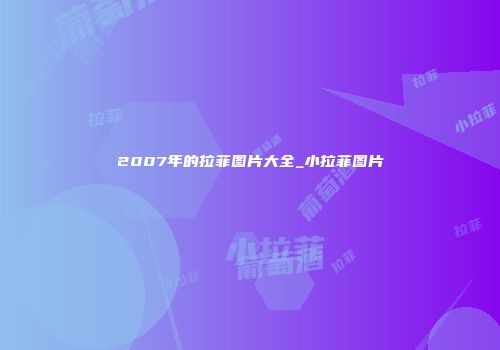 2007年的拉菲图片大全_小拉菲图片