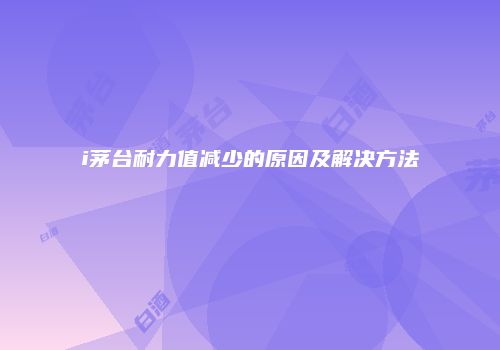 i茅台耐力值减少的原因及解决方法