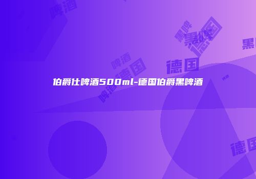 伯爵仕啤酒500ml-德国伯爵黑啤酒