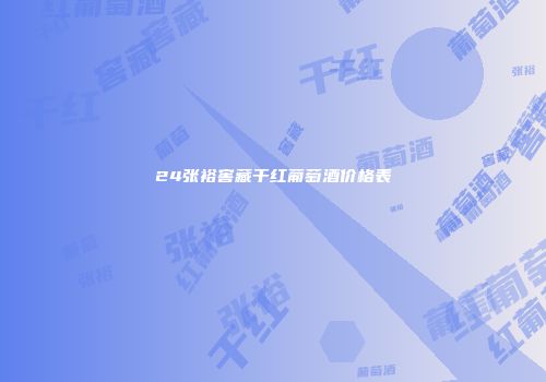 24张裕窖藏干红葡萄酒价格表